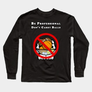 Be Professional - Don't Carry Balls Long Sleeve T-Shirt